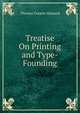 Treatise On Printing and Type-Founding, Thomas Curson Hansard 