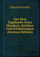 Aus Dem Tagebuche Eines Musikers: Kritiken Und Schilderungen (German Edition), Eduard Hanslick 