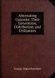 Alternating Currents: Their Generation, Distribution, and Utilization, George Tilden Hanchett 