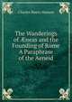 The Wanderings of ?neas and the Founding of Rome A Paraphrase of the Aeneid., Charles Henry Hanson 