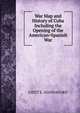 War Map and History of Cuba Including the Opening of the American=Spanish War, LIEUT E. HANNAFORD 