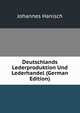 Deutschlands Lederproduktion Und Lederhandel (German Edition), Johannes Hanisch 