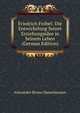 Friedrich Frobel: Die Entwickelung Seiner Erziehungsidee in Seinem Leben (German Edition), Alexander Bruno Hanschmann 
