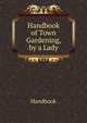 Handbook of Town Gardening, by a Lady, Handbook 