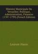 Histoire Municipale De Versailles: Politique, Administration, Finances (1787-1799) (French Edition), Laurent-Hanin 