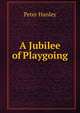 A Jubilee of Playgoing, Peter Hanley 