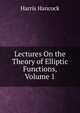 Lectures On the Theory of Elliptic Functions, Volume 1, Harris Hancock 
