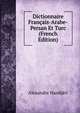 Dictionnaire Francais-Arabe-Persan Et Turc (French Edition), Alexandre Handjeri 