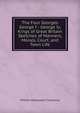 The Four Georges George I - George Iv, Kings of Great Britain Sketches of Manners, Morals, Court, and Town Life, William Makepeace Thackeray 