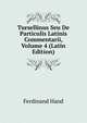 Tursellinus Seu De Particulis Latinis Commentarii, Volume 4 (Latin Edition), Ferdinand Hand 