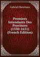 Premiers Intendants Des Provinces (1550-1631) (French Edition), Gabriel Hanotaux 