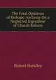 The Fatal Opulence of Bishops: An Essay On a Neglected Ingredient of Church Reform, Hubert Handley 