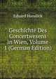 Geschichte Des Concertwesens in Wien, Volume 1 (German Edition), Eduard Hanslick 