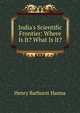 India's Scientific Frontier: Where Is It? What Is It?, Henry Bathurst Hanna 