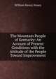 The Mountain People of Kentucky: An Account of Present Conditions with the Attitude of the People Toward Improvement, William Henry Haney 