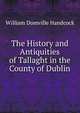 The History and Antiquities of Tallaght in the County of Dublin, William Domville Handcock 