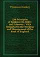 The Principles of Banking: Its Utility and Economy : With Remarks On the Working and Management of the Bank of England, Thomson Hankey 