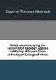 Notes Accompanying the Lectures On Geology Applied to Mining: A Course Given at Michigan College of Mines, Eugene Thomas Hancock 