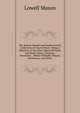 The Boston Handel and Haydn Society Collection of Church Music: Being a Selection of the Most Approved Psalm and Hymn Tunes, Anthems, Sentences, . Works of Haydn, Mozart, Beethoven, and Other, Mason, Lowell 