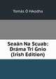 Seaan Na Scuab: Drama Tri Gnio (Irish Edition), Tomas O hAodha 