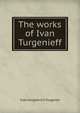 The works of Ivan Turgenieff, И. С. Тургенев 