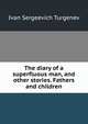 The diary of a superfluous man, and other stories. Fathers and children, Ivan Sergeevich Turgenev 