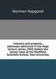 Industry and progress, addresses delivered in the Page lecture series, 1910, before the senior class of the Sheffield Scientific School, Yale University, Norman Hapgood 