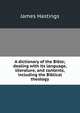 A dictionary of the Bible; dealing with its language, literature, and contents, including the Biblical theology, Hastings, James, 1852-1922 