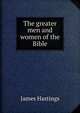 The greater men and women of the Bible, Hastings, James, 1852-1922 