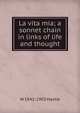 La vita mia; a sonnet chain in links of life and thought, W 1842-1903 Hastie 