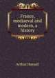 France, mediaeval and modern, a history, Arthur Hassall 