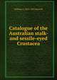 Catalogue of the Australian stalk- and sessile-eyed Crustacea, William A. 1854-1925 Haswell 