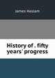 History of . fifty years' progress, James Haslam 