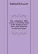 The pedagogical Bible school; a scientific study of the Sunday school with chief reference to the curriculum, Samuel B Haslett 