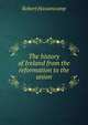 The history of Ireland from the reformation to the union, Robert Hassencamp 