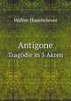 Antigone: Tragodie in 5 Akten (German Edition), Walter Hasenclever 