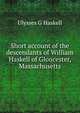 Short account of the descendants of William Haskell of Gloucester, Massachusetts, Ulysses G Haskell 