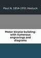 Motor bicycle building: with numerous engravings and diagrams, Paul N. 1854-1931 Hasluck 