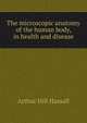 The microscopic anatomy of the human body, in health and disease, Arthur Hill Hassall 