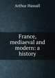 France, mediaeval and modern: a history, Arthur Hassall 