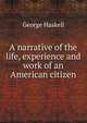 A narrative of the life, experience and work of an American citizen, George Haskell 
