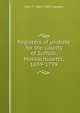 Registers of probate for the county of Suffolk, Massachusetts, 1639-1799, John T. 1841-1903 Hassam 