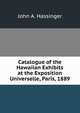 Catalogue of the Hawaiian Exhibits at the Exposition Universelle, Paris, 1889, John A. Hassinger 