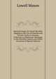 Spiritual Songs, for Social Worship: Adapted to the Use of Families and Private Circles in Seasons of Revival, to Missionary Meetings, to the Monthly Concert, and Other Occasions of Special Interest, Mason, Lowell 