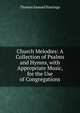 Church Melodies: A Collection of Psalms and Hymns, with Appropriate Music, for the Use of Congregations, Thomas Samuel Hastings 