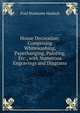 House Decoration: Comprising Whitewashing, Paperhanging, Painting, Etc., with Numerous Engravings and Diagrams, Paul Nooncree Hasluck 
