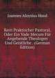 Kern Praktischer Pastoral, Oder Ein Vade Mecum Fur Angehende Theologen Und Geistliche . (German Edition), Joannes Aloysius Hassl 