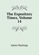The Expository Times, Volume 14, Hastings, James, 1852-1922 