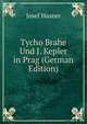 Tycho Brahe Und J. Kepler in Prag (German Edition), Josef Hasner 