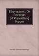 Ebenezers; Or Records of Prevailing Prayer, Horace Lorenzo Hastings 